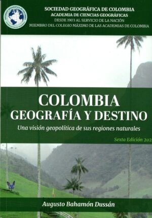 Colombia: Geografía y Destino. Visión Geopolítica de sus Regiones Naturales