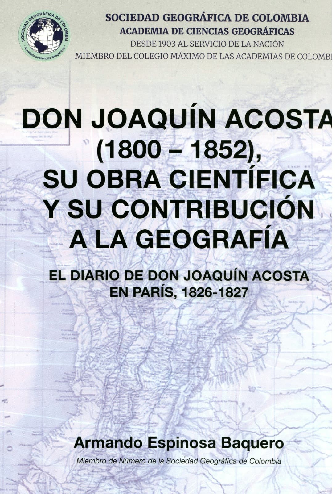Don Joaquín Acosta (1800 – 1852) su obra científica y su contribución a la geografía. 