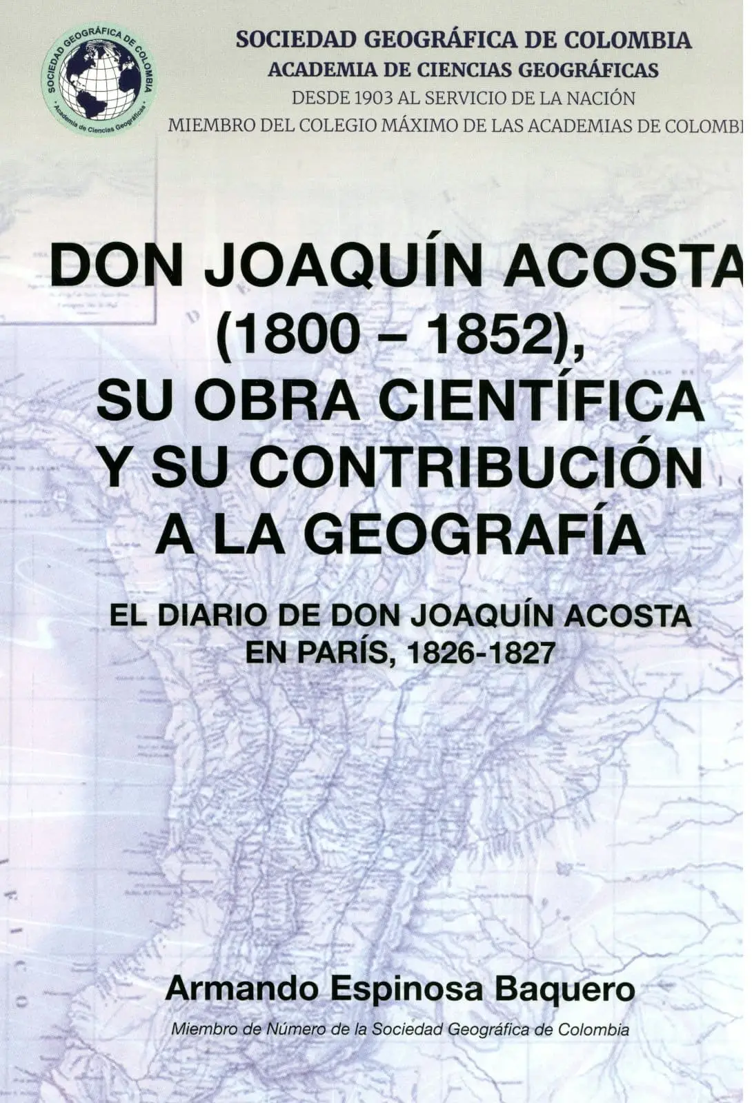 DON JOAQUÍN ACOSTA (1800 – 1852), SU OBRA CIENTÍFICA Y SU CONTRIBUCIÓN A LA GEOGRAFÍA. EL DIARIO DE DON JOAQUÍN ACOSTA EN PARÍS, 1826-1827